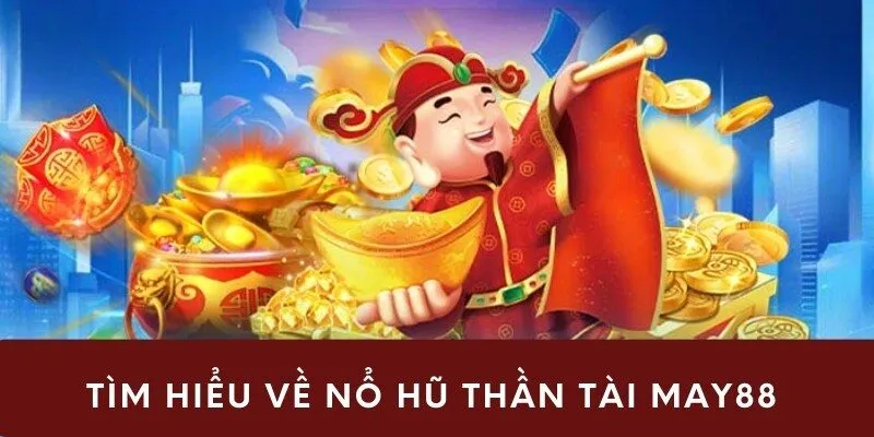 Tìm hiểu về nổ hũ thần tài may88